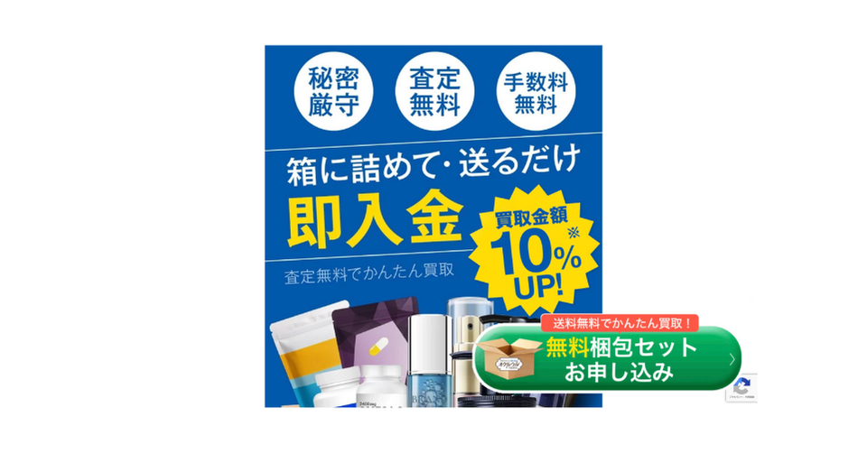 「箱に詰めて・送るだけ 即入金」のテキストが書かれた青い背景の広告画像。「秘密厳守」「査定無料」「手数料無料」の3つの円形アイコン。下部には化粧品ボトルやサプリメント、健康食品のパッケージが並び、右下には「無料梱包セット お申し込み」の緑色のボタン。買取金額10%UPのキャンペーンを案内。